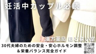 【妊活中カップル必読】30代夫婦のための安全・安心ホルモン調整＆栄養バランス完全ガイド｜腎精×脾胃を同時に満たす中医学的セルフケアとLINE無料漢方相談【ほどよい堂】