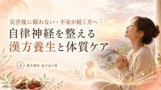 災害後に眠れない・不安が続く方へ｜自律神経を整える漢方養生と体質ケア