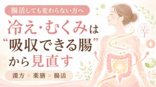 腸活しても変わらない方へ｜冷え・むくみは“吸収できる腸”から見直す