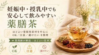 妊娠中・授乳中でも飲みやすい薬膳茶素材ガイド｜OK・注意・避けたい素材を薬剤師が解説｜ほどよい堂