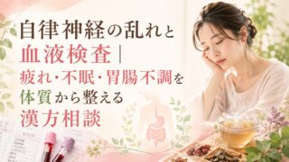 自律神経の乱れと血液検査|疲れ・不眠・胃腸不調を体質から整える漢方相談
