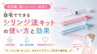 性交痛・挿入がつらい妊活に｜自宅でできるシリンジ法キットの使い方と効果